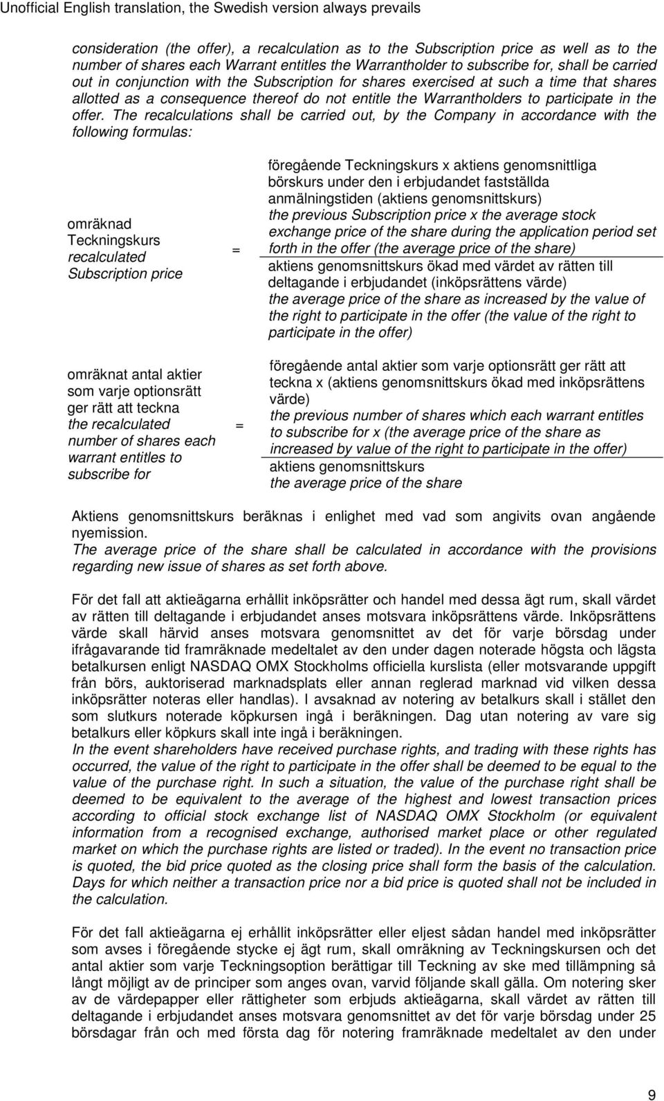 The recalculations shall be carried out, by the Company in accordance with the following formulas: omräknad Teckningskurs recalculated Subscription price omräknat antal aktier som varje optionsrätt