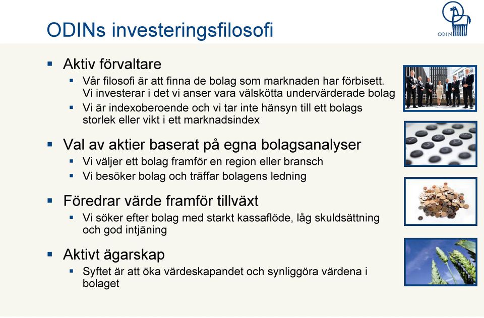 marknadsindex Val av aktier baserat på egna bolagsanalyser Vi väljer ett bolag framför en region eller bransch Vi besöker bolag och träffar bolagens