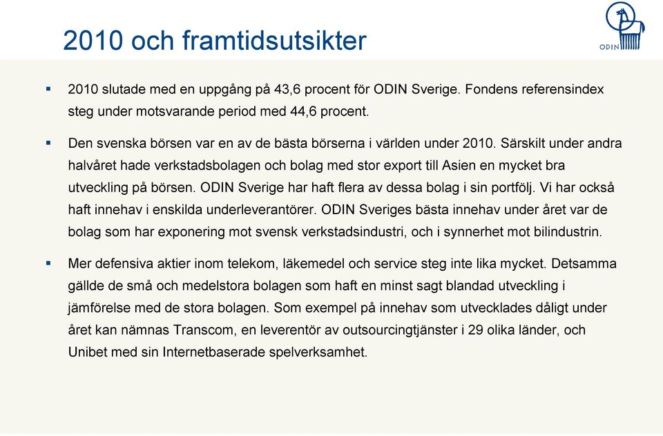 ODIN Sverige har haft flera av dessa bolag i sin portfölj. Vi har också haft innehav i enskilda underleverantörer.