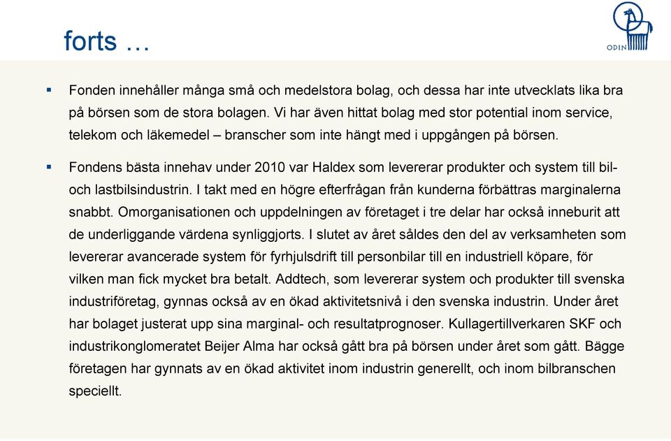 Fondens bästa innehav under 2010 var Haldex som levererar produkter och system till biloch lastbilsindustrin. I takt med en högre efterfrågan från kunderna förbättras marginalerna snabbt.