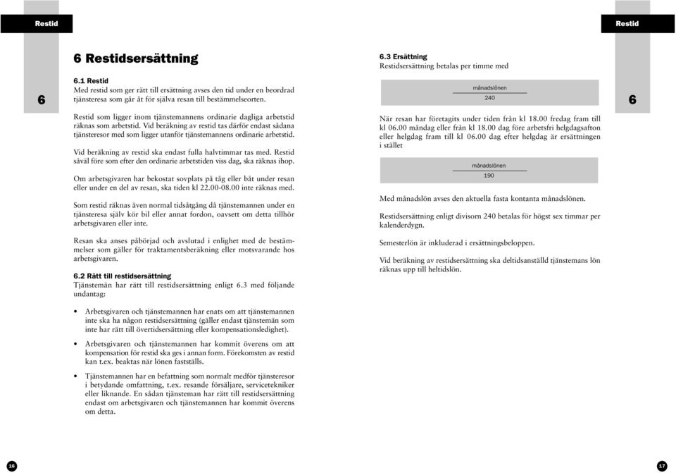 240 6 Restid som ligger inom tjänstemannens ordinarie dagliga arbetstid räknas som arbetstid.