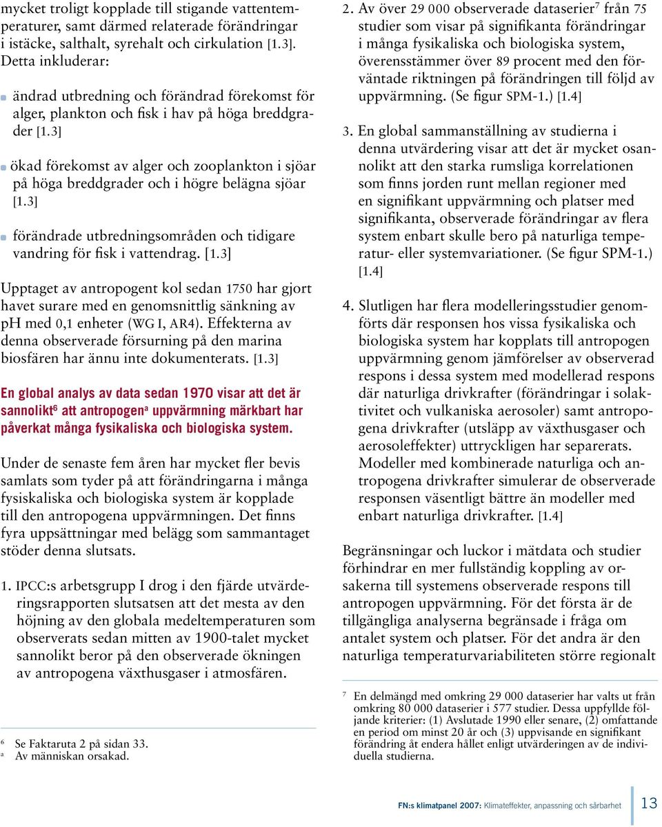 3] ökad förekomst av alger och zooplankton i sjöar på höga breddgrader och i högre belägna sjöar [1.
