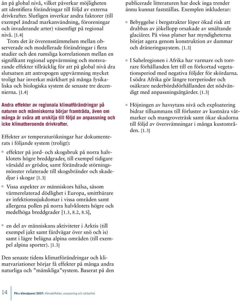 4] Trots det är överensstämmelsen mellan observerade och modellerade förändringar i flera studier och den rumsliga korrelationen mellan en signifikant regional uppvärmning och motsvarande effekter