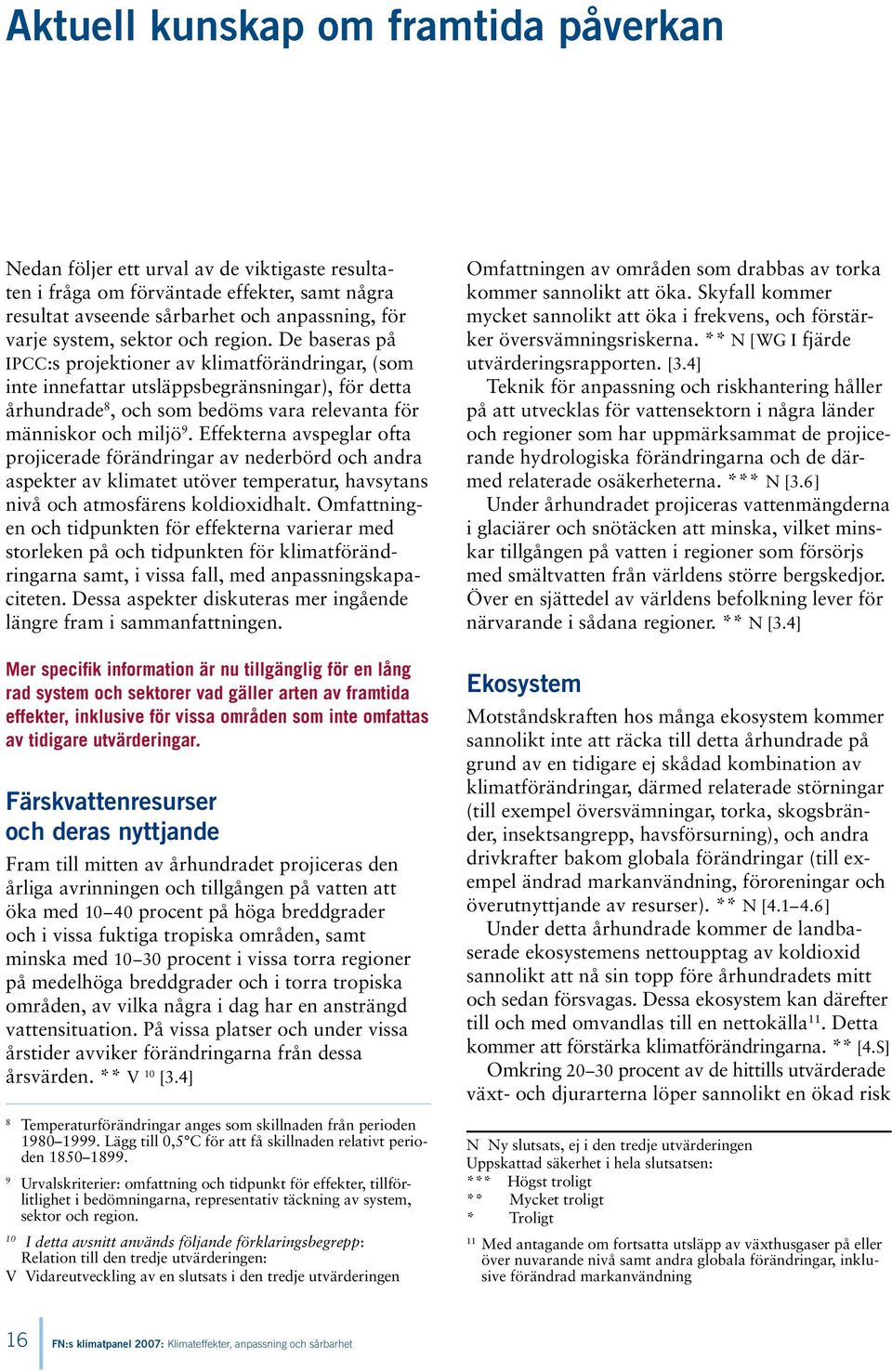 Effekterna avspeglar ofta projicerade förändringar av nederbörd och andra aspekter av klimatet utöver temperatur, havsytans nivå och atmosfärens koldioxidhalt.