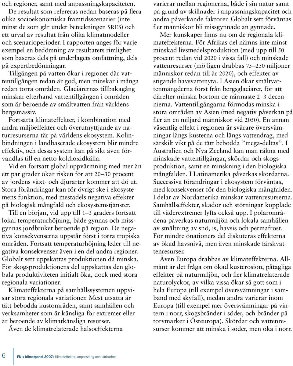 scenarioperioder. I rapporten anges för varje exempel en bedömning av resultatets rimlighet som baseras dels på underlagets omfattning, dels på expertbedömningar.