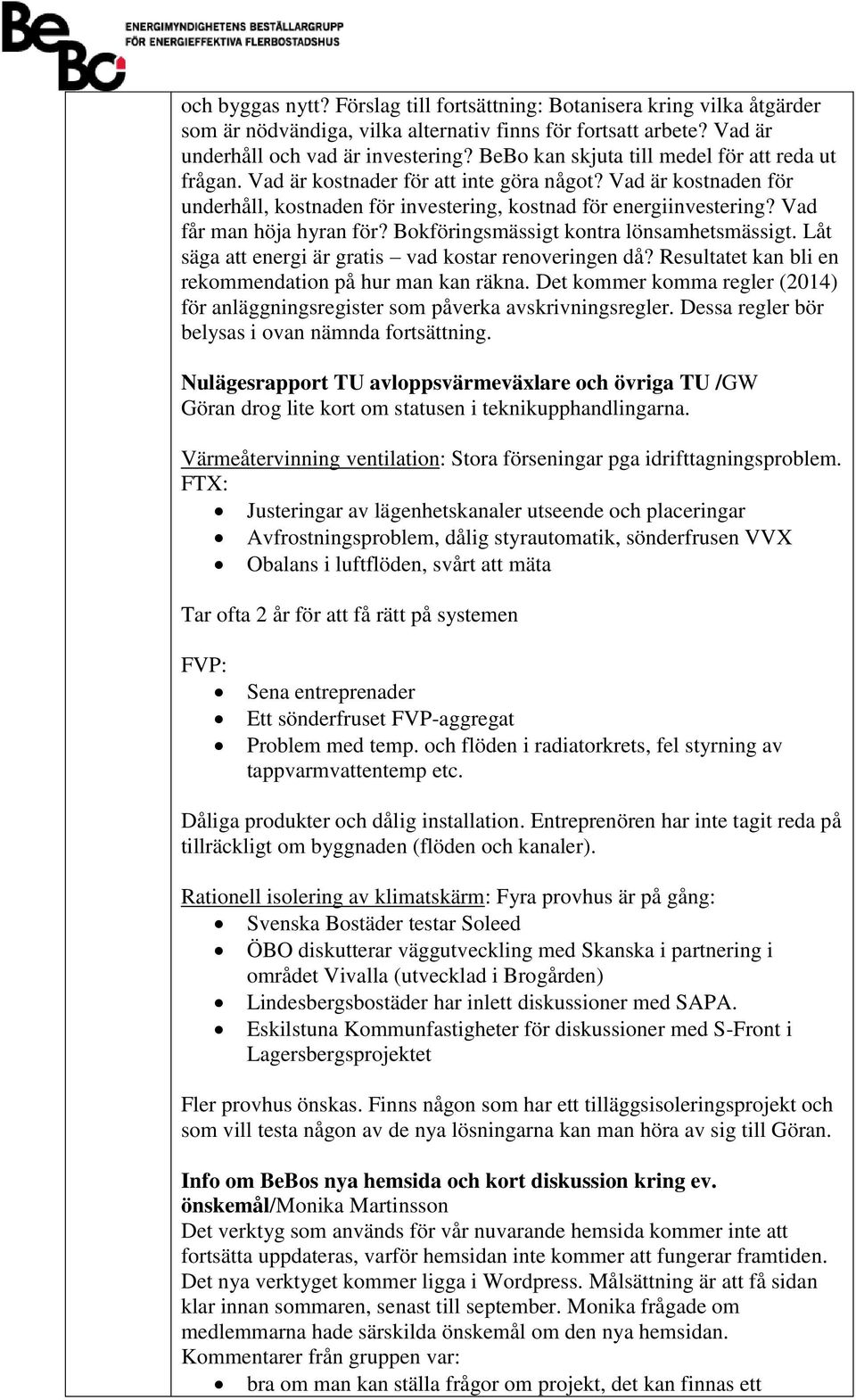 Vad får man höja hyran för? Bokföringsmässigt kontra lönsamhetsmässigt. Låt säga att energi är gratis vad kostar renoveringen då? Resultatet kan bli en rekommendation på hur man kan räkna.