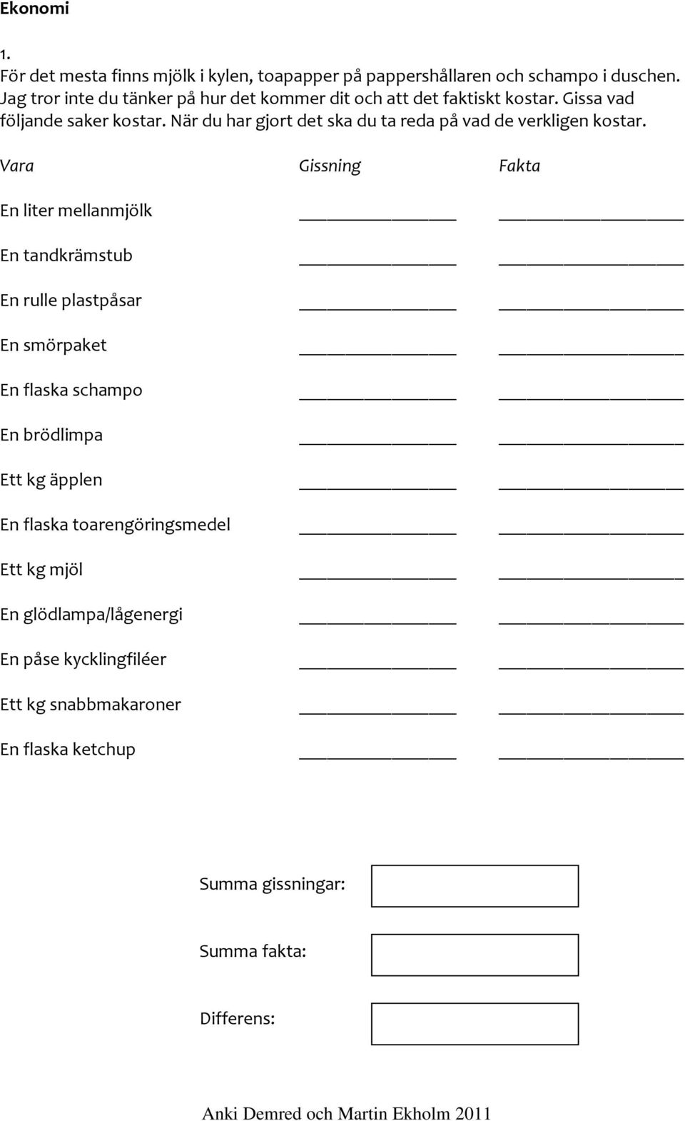 När du har gjort det ska du ta reda på vad de verkligen kostar.