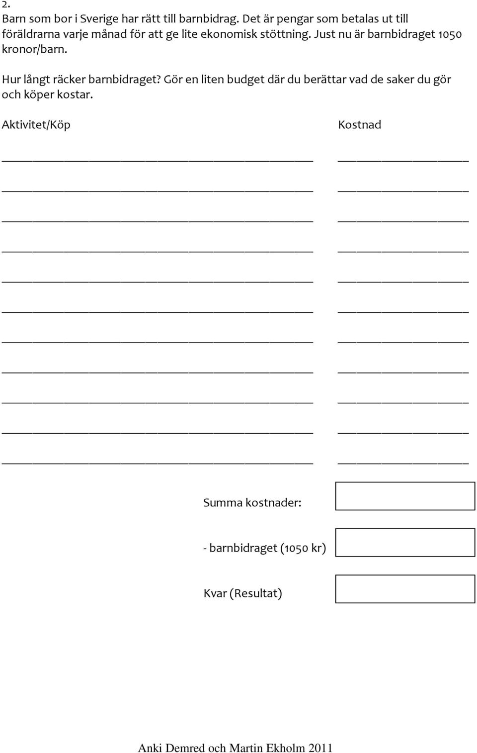 Just nu är barnbidraget 1050 kronor/barn. Hur långt räcker barnbidraget?