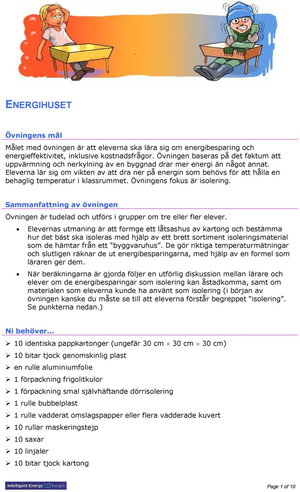 Eleverna lär sig om vikten av att dra ner på energin som behövs för att hålla en behaglig temperatur i klassrummet. Övningens fokus är isolering.