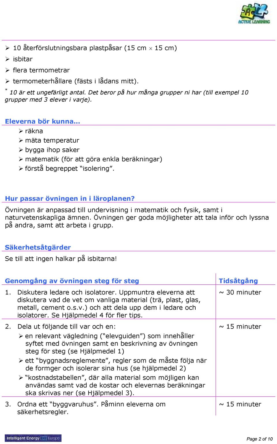 Eleverna bör kunna räkna mäta temperatur bygga ihop saker matematik (för att göra enkla beräkningar) förstå begreppet isolering. Hur passar övningen in i läroplanen?