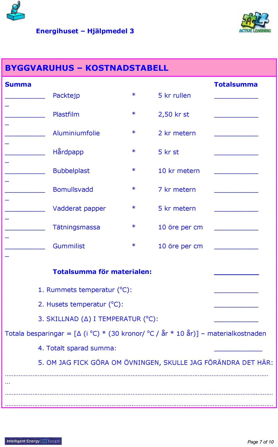 Totalsumma för materialen: 1. Rummets temperatur ( o C): 2. Husets temperatur ( o C): 3.