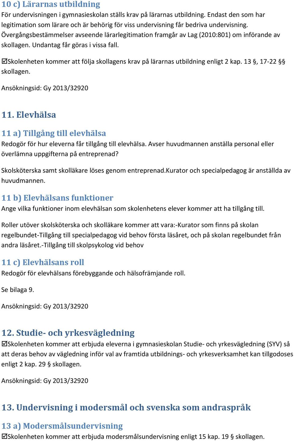 Övergångsbestämmelser avseende lärarlegitimation framgår av Lag (2010:801) om införande av skollagen. Undantag får göras i vissa fall.