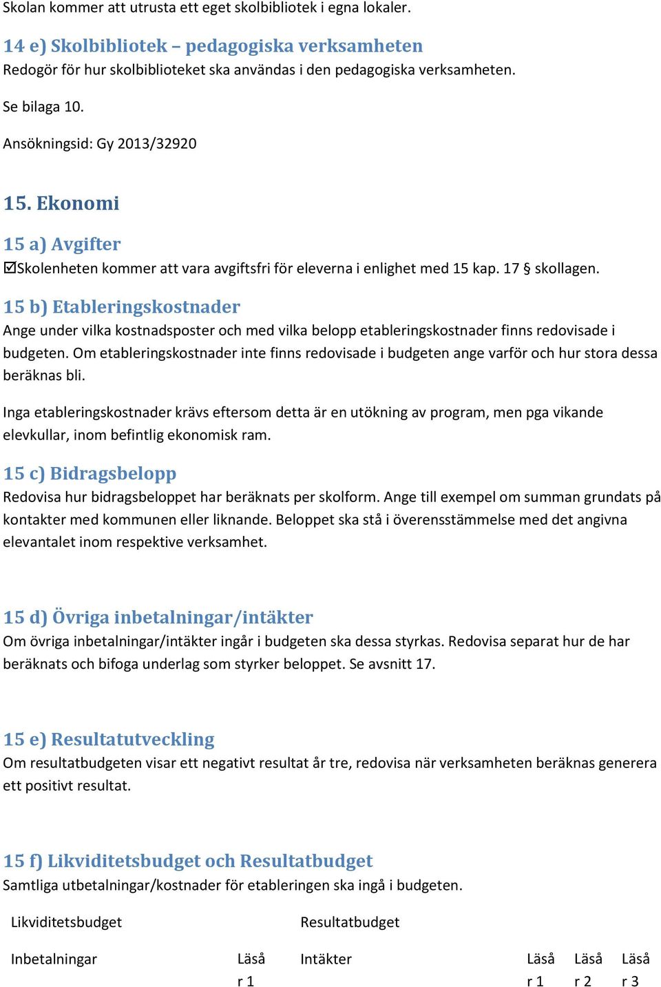 15 b) Etableringskostnader Ange under vilka kostnadsposter och med vilka belopp etableringskostnader finns redovisade i budgeten.