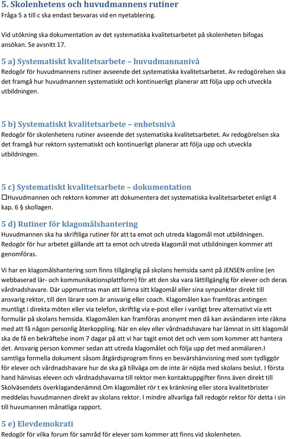 Av redogörelsen ska det framgå hur huvudmannen systematiskt och kontinuerligt planerar att följa upp och utveckla utbildningen.