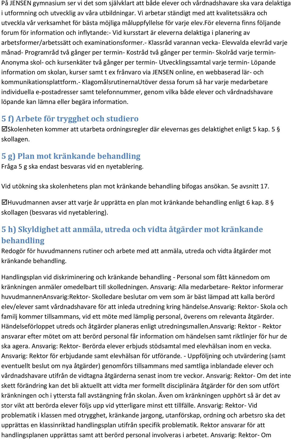 för eleverna finns följande forum för information och inflytande:- Vid kursstart är eleverna delaktiga i planering av arbetsformer/arbetssätt och examinationsformer.