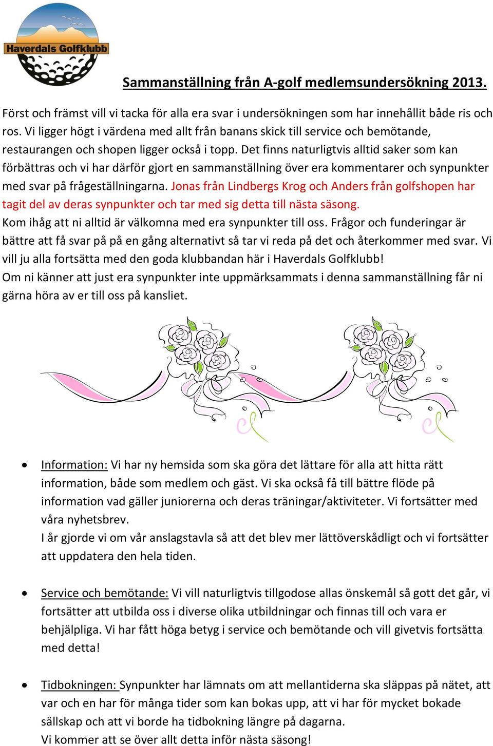 Det finns naturligtvis alltid saker som kan förbättras och vi har därför gjort en sammanställning över era kommentarer och synpunkter med svar på frågeställningarna.