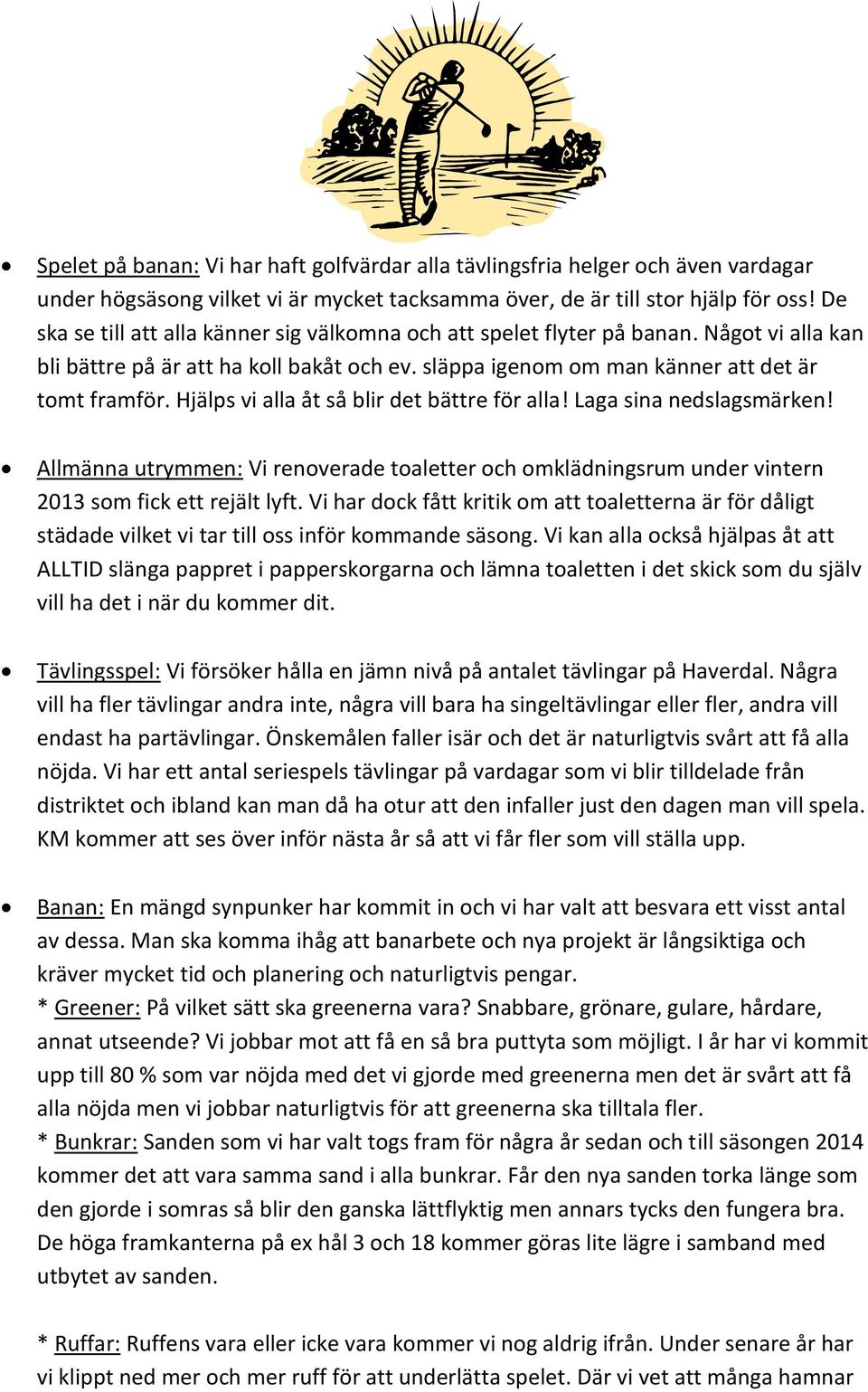 Hjälps vi alla åt så blir det bättre för alla! Laga sina nedslagsmärken! Allmänna utrymmen: Vi renoverade toaletter och omklädningsrum under vintern 2013 som fick ett rejält lyft.