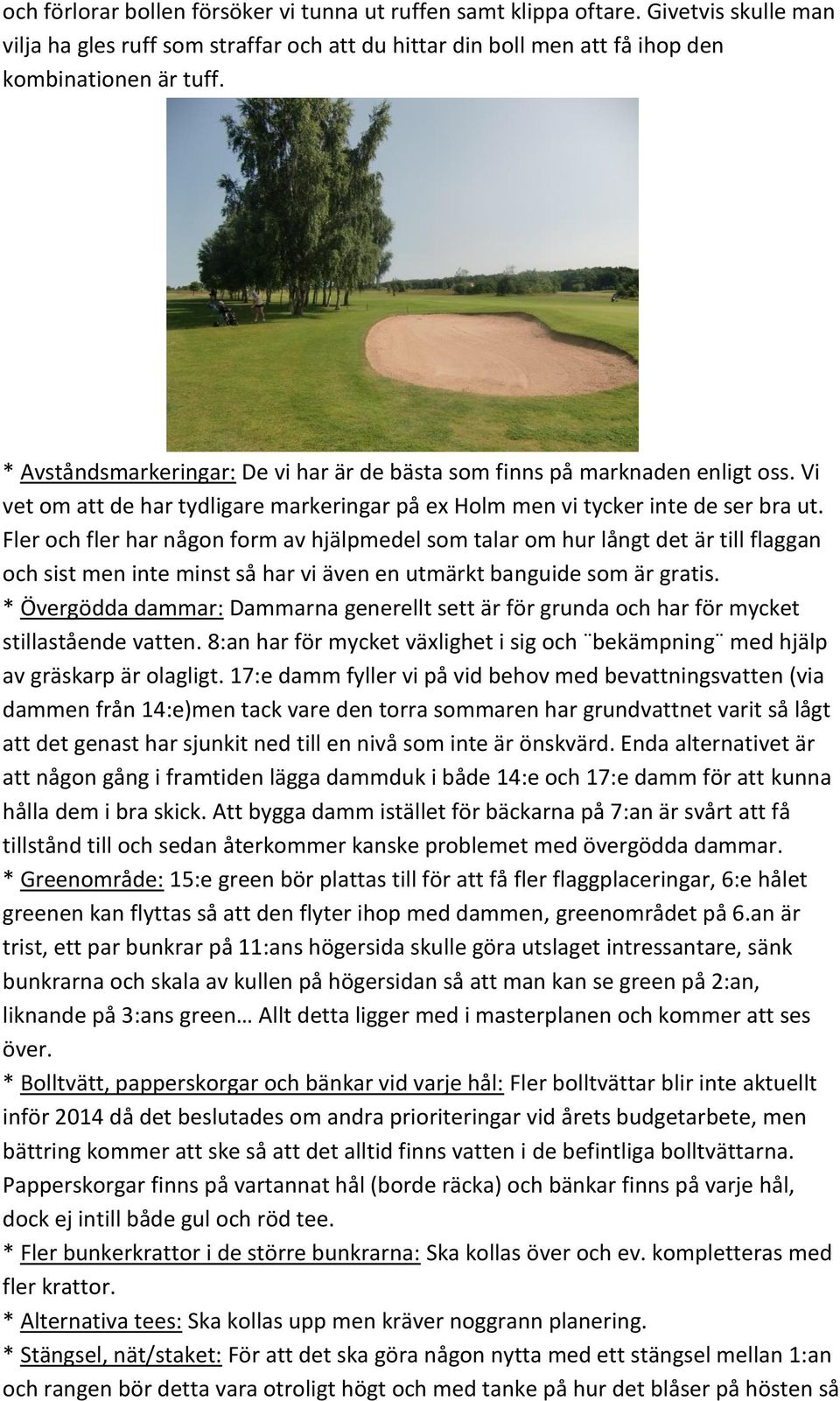 Fler och fler har någon form av hjälpmedel som talar om hur långt det är till flaggan och sist men inte minst så har vi även en utmärkt banguide som är gratis.