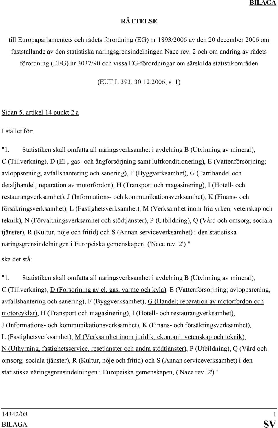 Statistiken skall omfatta all näringsverksamhet i avdelning B (Utvinning av mineral), C (Tillverkning), D (El-, gas- och ångförsörjning samt luftkonditionering), E (Vattenförsörjning; avloppsrening,