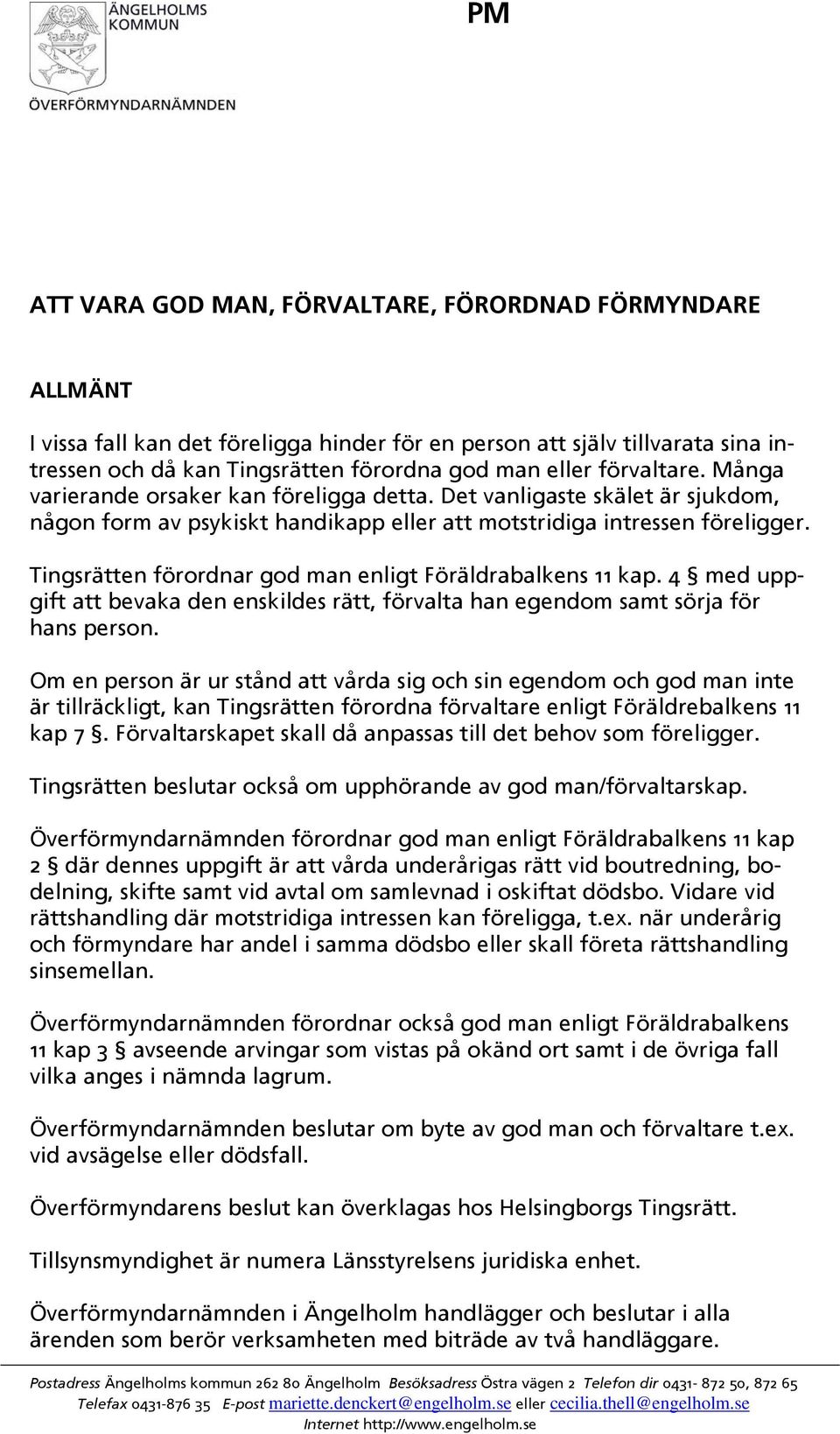 Tingsrätten förordnar god man enligt Föräldrabalkens 11 kap. 4 med uppgift att bevaka den enskildes rätt, förvalta han egendom samt sörja för hans person.