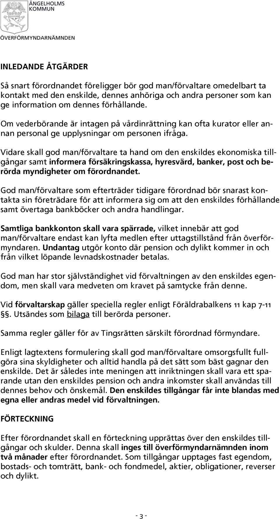 Vidare skall god man/förvaltare ta hand om den enskildes ekonomiska tillgångar samt informera försäkringskassa, hyresvärd, banker, post och berörda myndigheter om förordnandet.