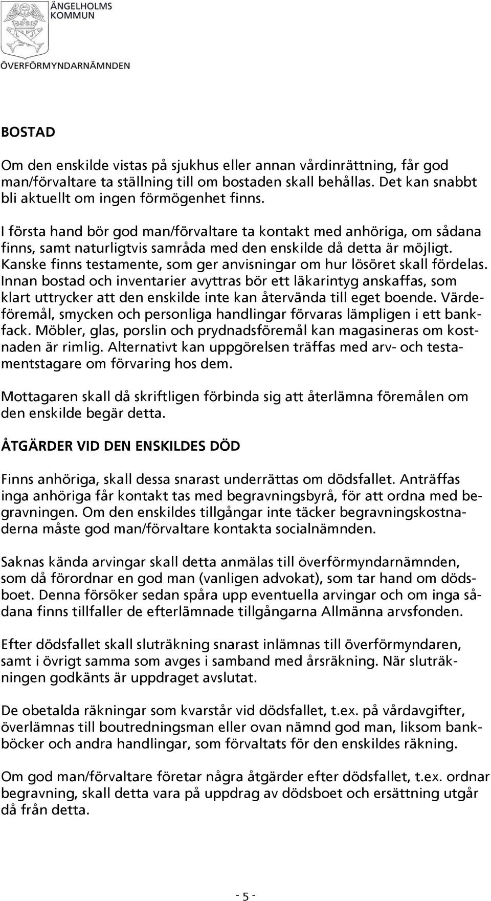 Kanske finns testamente, som ger anvisningar om hur lösöret skall fördelas.