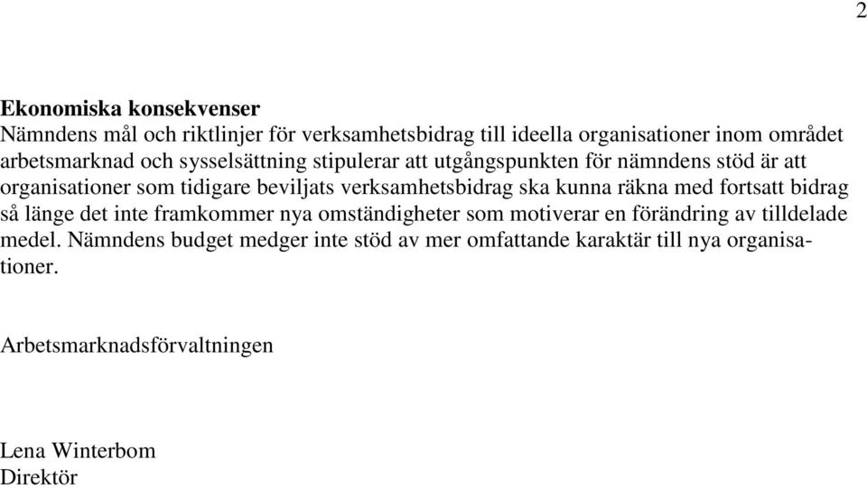 ska kunna räkna med fortsatt bidrag så länge det inte framkommer nya omständigheter som motiverar en förändring av tilldelade medel.