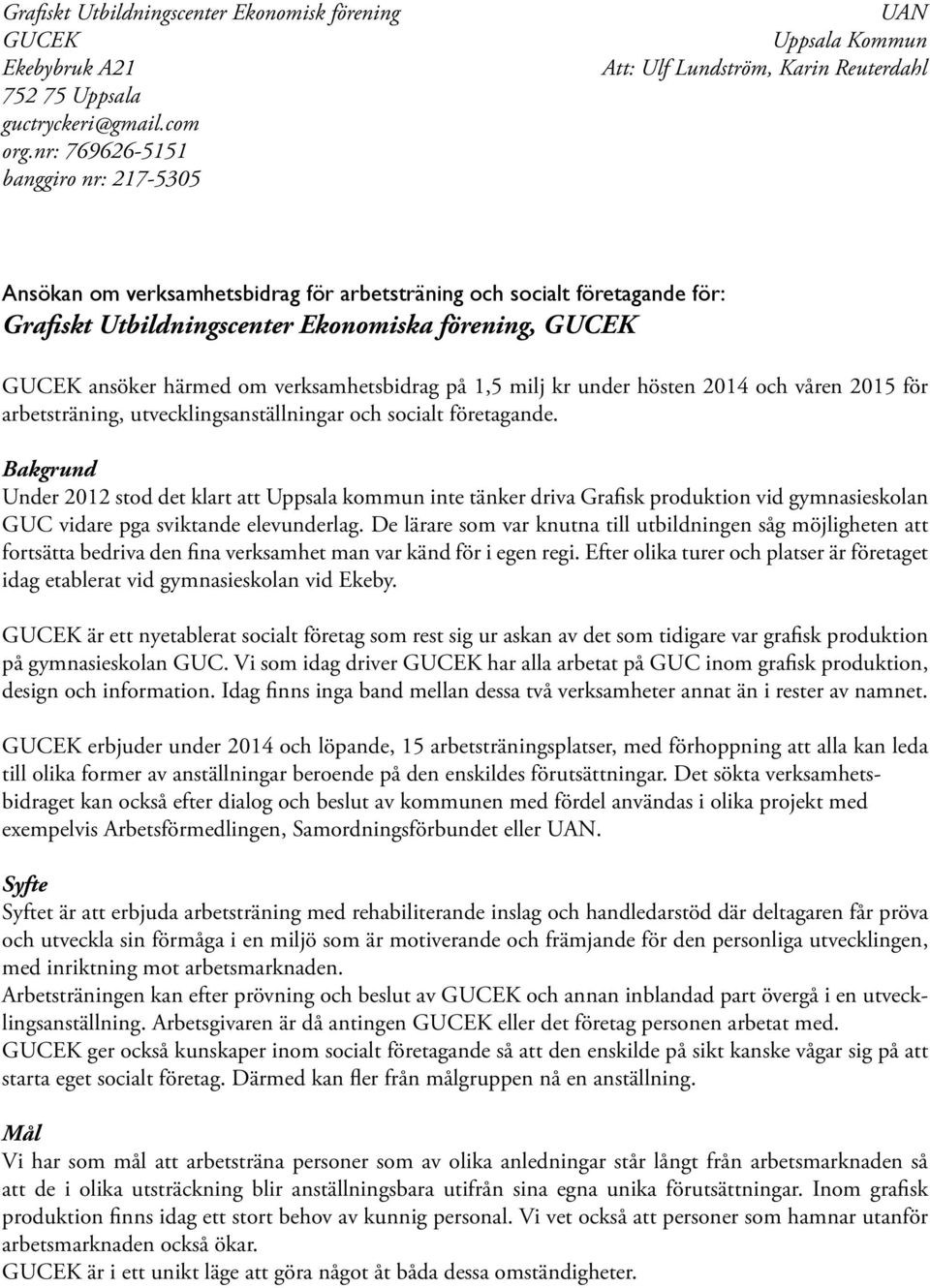 Ekonomiska förening, GUCEK GUCEK ansöker härmed om verksamhetsbidrag på 1,5 milj kr under hösten 2014 och våren 2015 för arbetsträning, utvecklingsanställningar och socialt företagande.