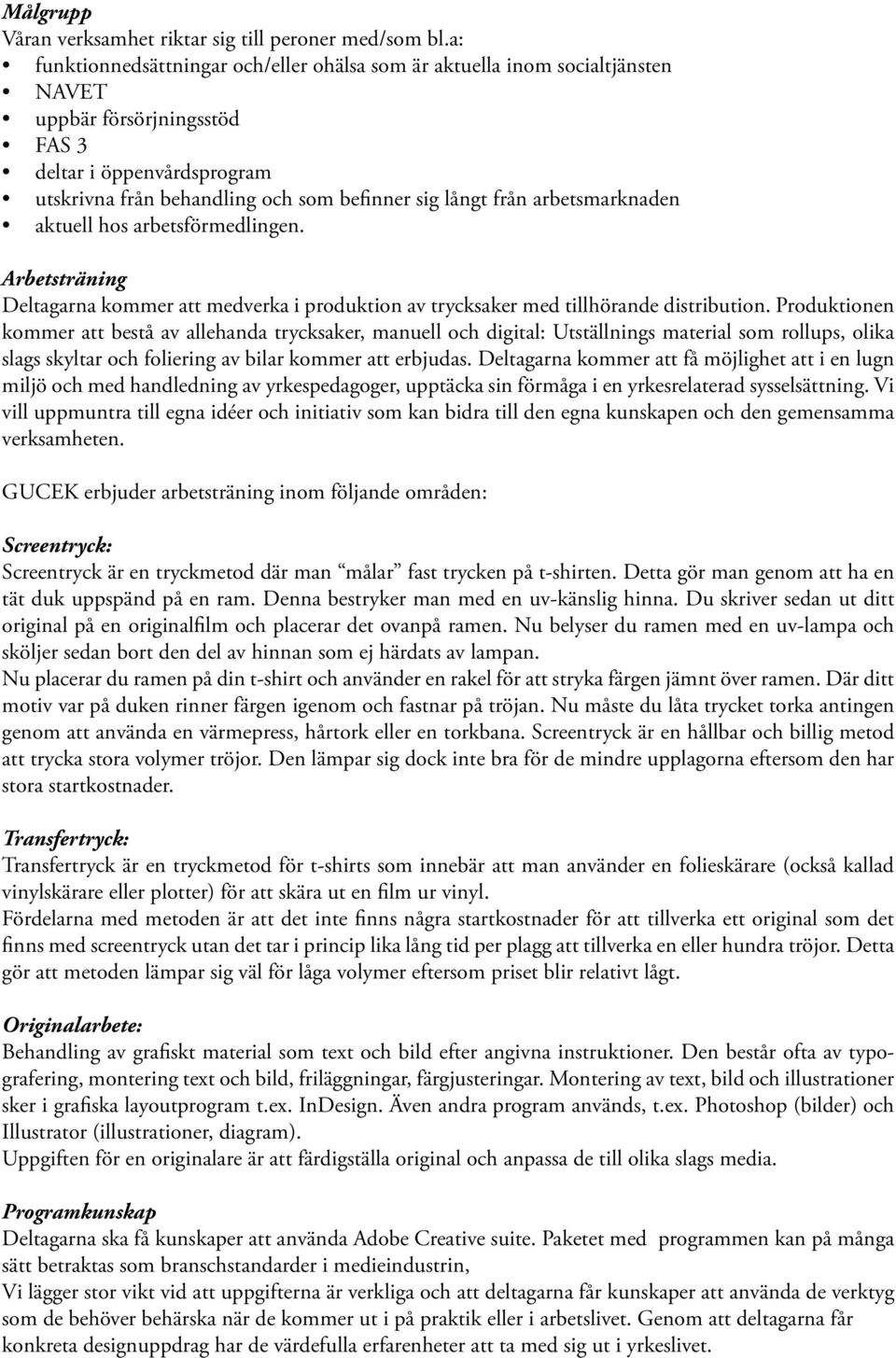 arbetsmarknaden aktuell hos arbetsförmedlingen. Arbetsträning Deltagarna kommer att medverka i produktion av trycksaker med tillhörande distribution.