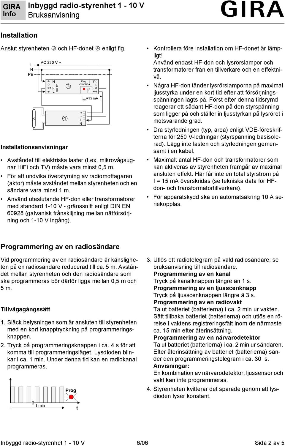 Använd uesluande HF-don eller ransformaorer med sandard 1-10 V - gränssni enlig DI E 60928 (galvanisk frånskiljning mellan näförsörjning och 1-10 V ingång).