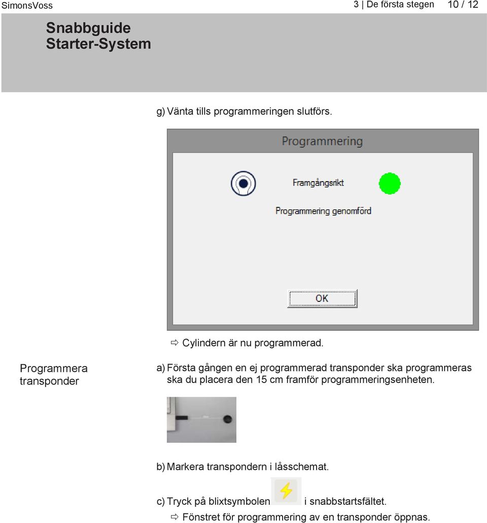 ska du placera den 15 cm framför programmeringsenheten.