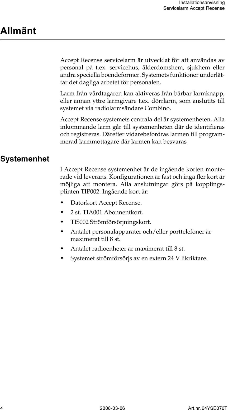 dörrlarm, som anslutits till systemet via radiolarmsändare Combino. Accept Recense systemets centrala del är systemenheten.