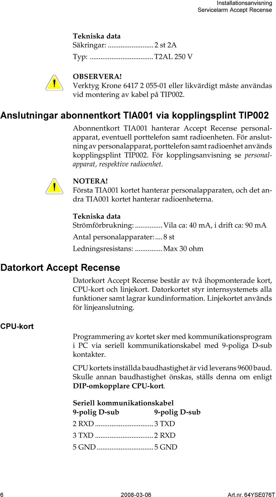 För kopplingsanvisning se personalapparat, respektive radioenhet. NOTERA! Första TIA001 kortet hanterar personalapparaten, och det andra TIA001 kortet hanterar radioenheterna.