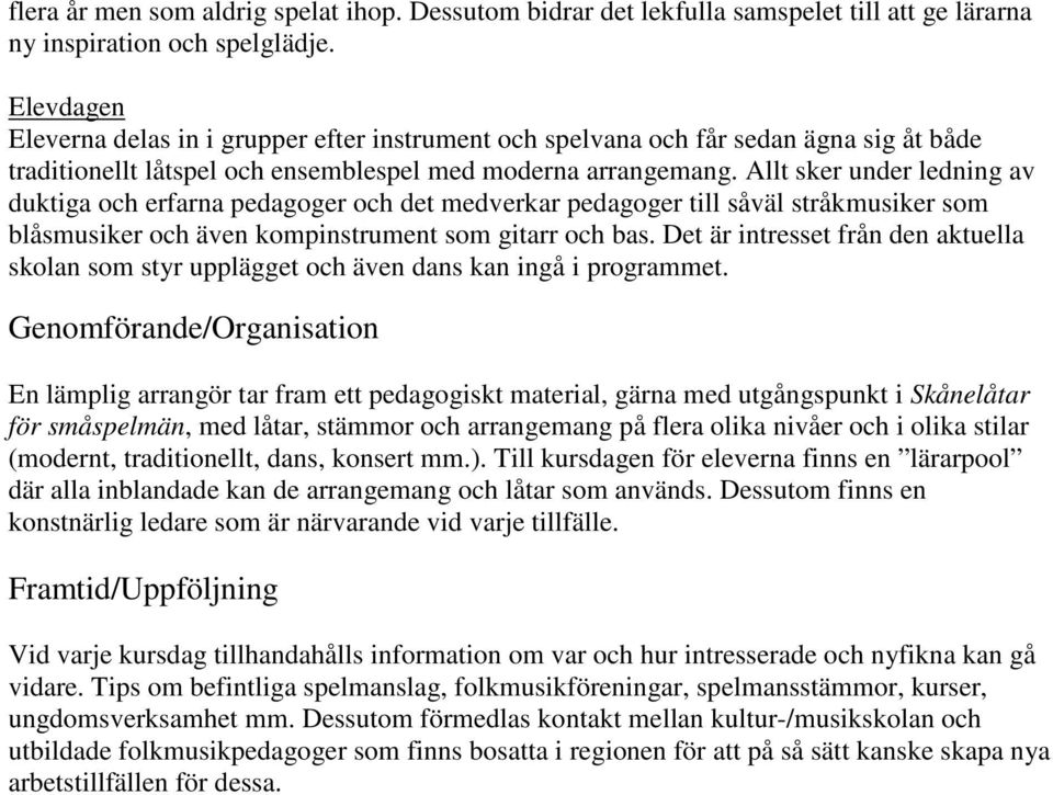 Allt sker under ledning av duktiga och erfarna pedagoger och det medverkar pedagoger till såväl stråkmusiker som blåsmusiker och även kompinstrument som gitarr och bas.