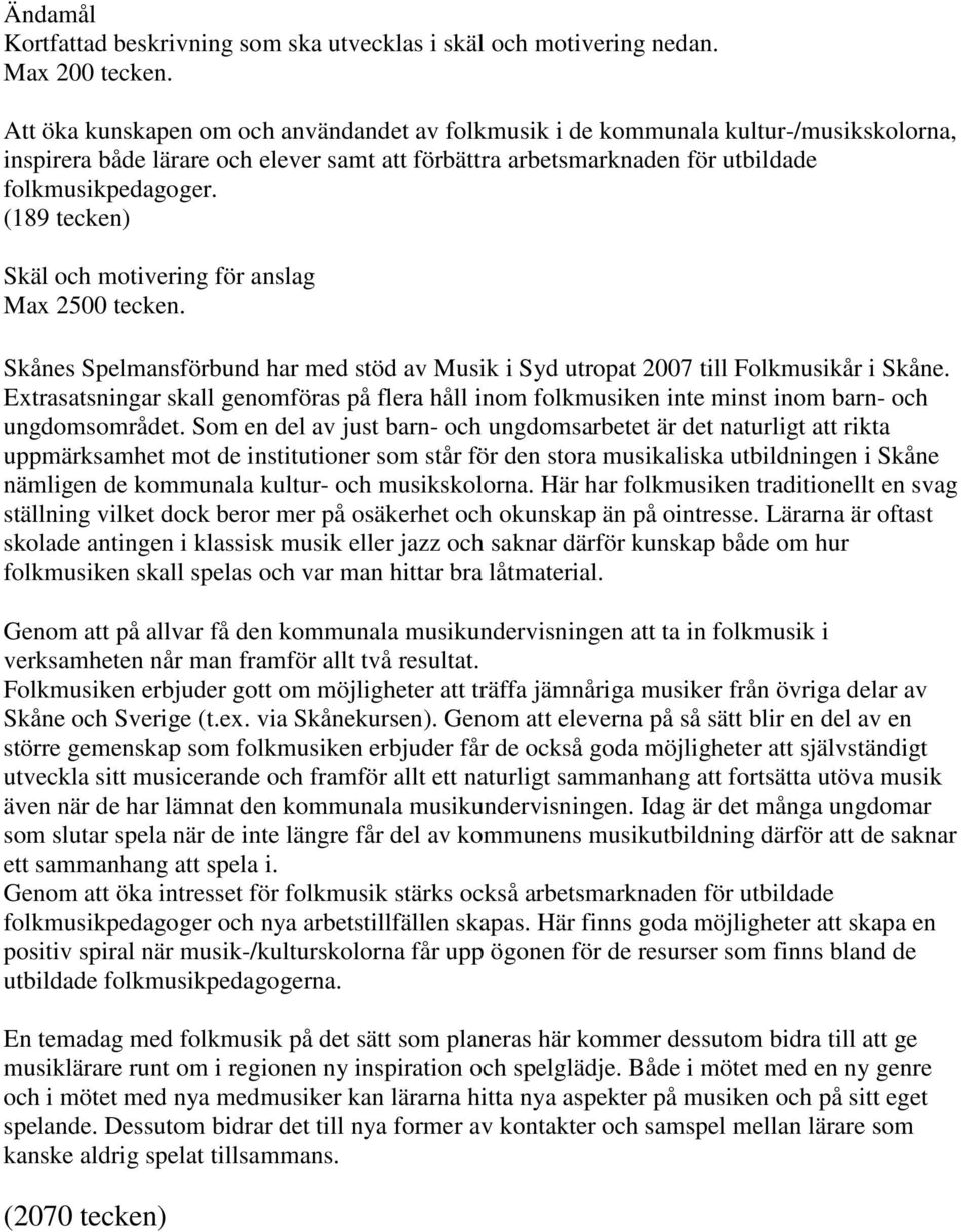(189 tecken) Skäl och motivering för anslag Max 2500 tecken. Skånes Spelmansförbund har med stöd av Musik i Syd utropat 2007 till Folkmusikår i Skåne.