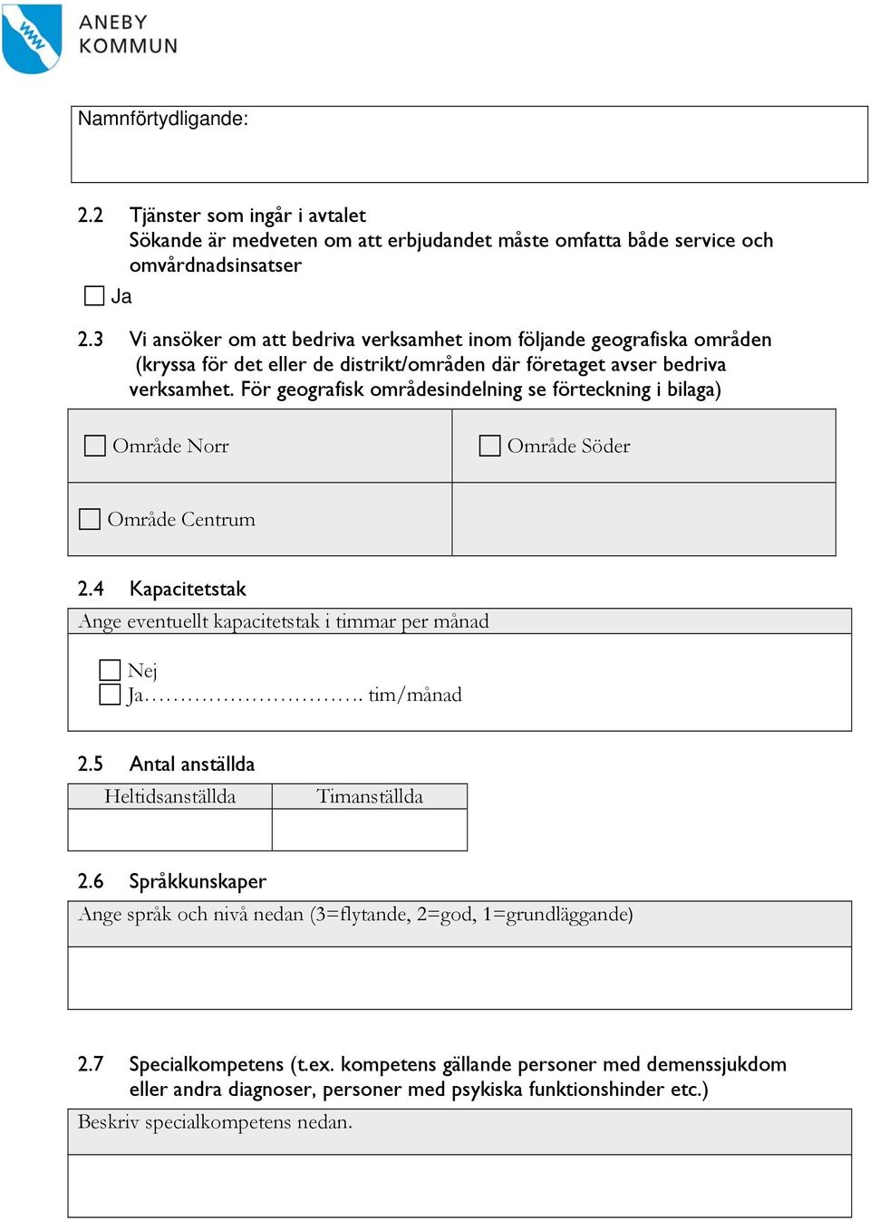 För geografisk områdesindelning se förteckning i bilaga) Område Norr Område Söder Område Centrum 2.4 Kapacitetstak Ange eventuellt kapacitetstak i timmar per månad. tim/månad 2.