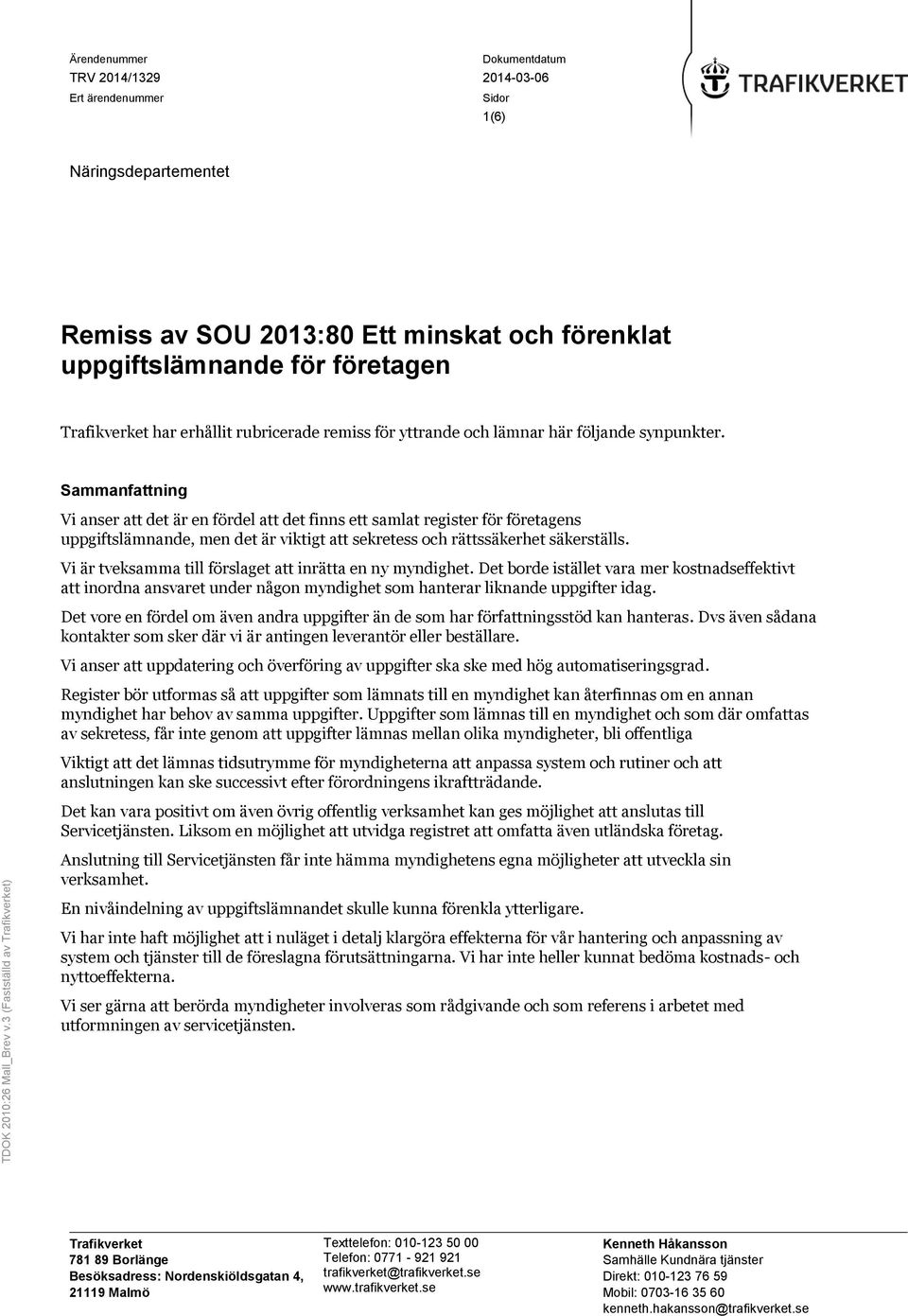 Vi är tveksamma till förslaget att inrätta en ny myndighet. Det borde istället vara mer kostnadseffektivt att inordna ansvaret under någon myndighet som hanterar liknande uppgifter idag.