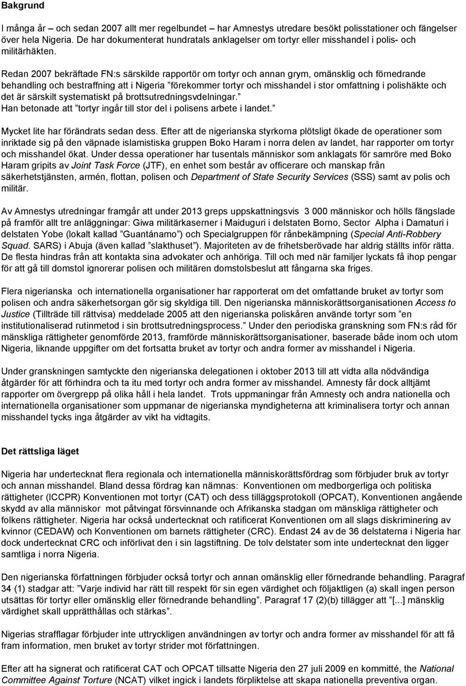 Redan 2007 bekräftade FN:s särskilde rapportör om tortyr och annan grym, omänsklig och förnedrande behandling och bestraffning att i Nigeria förekommer tortyr och misshandel i stor omfattning i