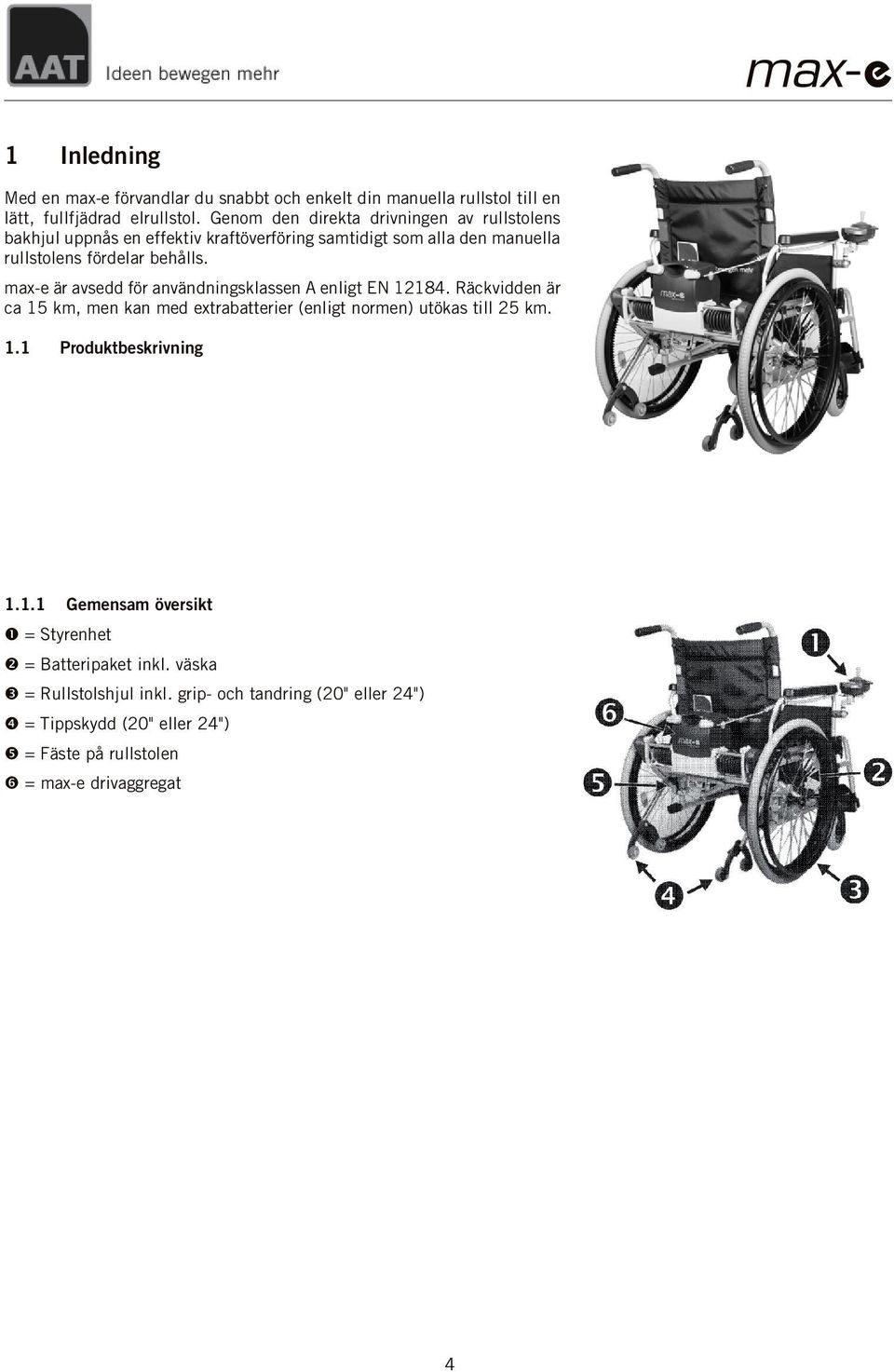 max-e är av sedd för an vänd nings klas sen A en ligt EN 12184. Räc kvid den är ca 15 km, men kan med ex tra bat te rier (en ligt nor men) utö kas till 25 km. 1.1 Produktbeskrivning 1.