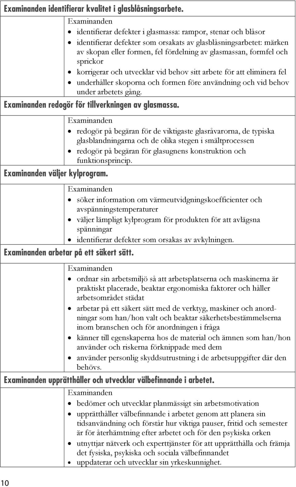 sprickor korrigerar och utvecklar vid behov sitt arbete för att eliminera fel underhåller skoporna och formen före användning och vid behov under arbetets gång.