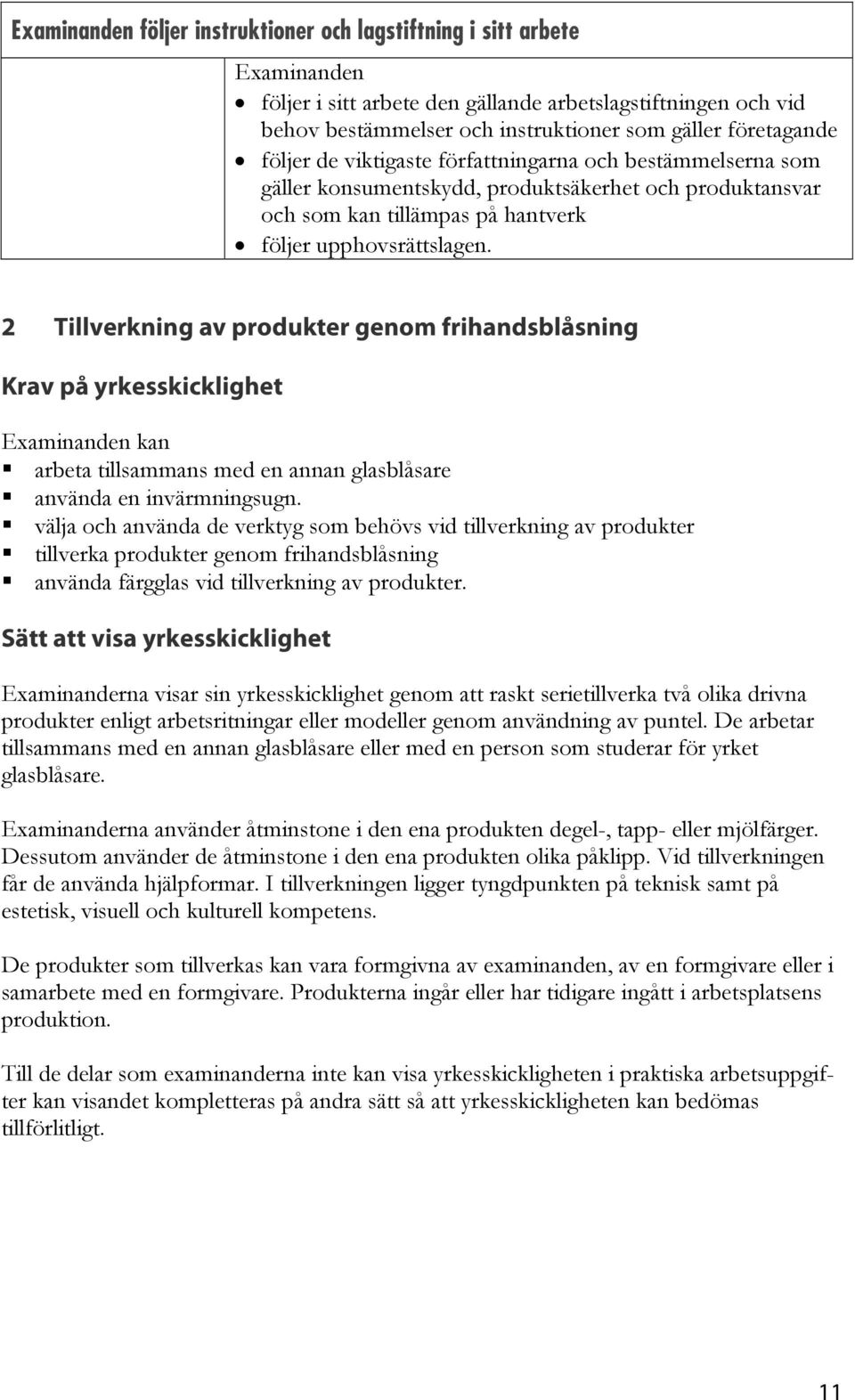 2 Tillverkning av produkter genom frihandsblåsning Krav på yrkesskicklighet kan arbeta tillsammans med en annan glasblåsare använda en invärmningsugn.