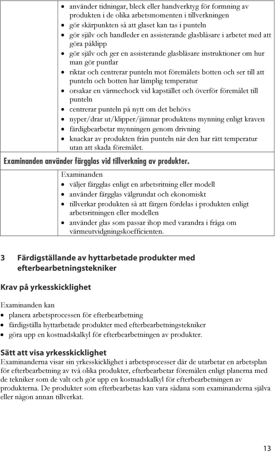 till att punteln och botten har lämplig temperatur orsakar en värmechock vid kapstället och överför föremålet till punteln centrerar punteln på nytt om det behövs nyper/drar ut/klipper/jämnar