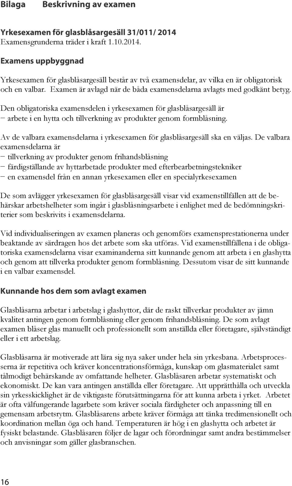 Den obligatoriska examensdelen i yrkesexamen för glasblåsargesäll är arbete i en hytta och tillverkning av produkter genom formblåsning.