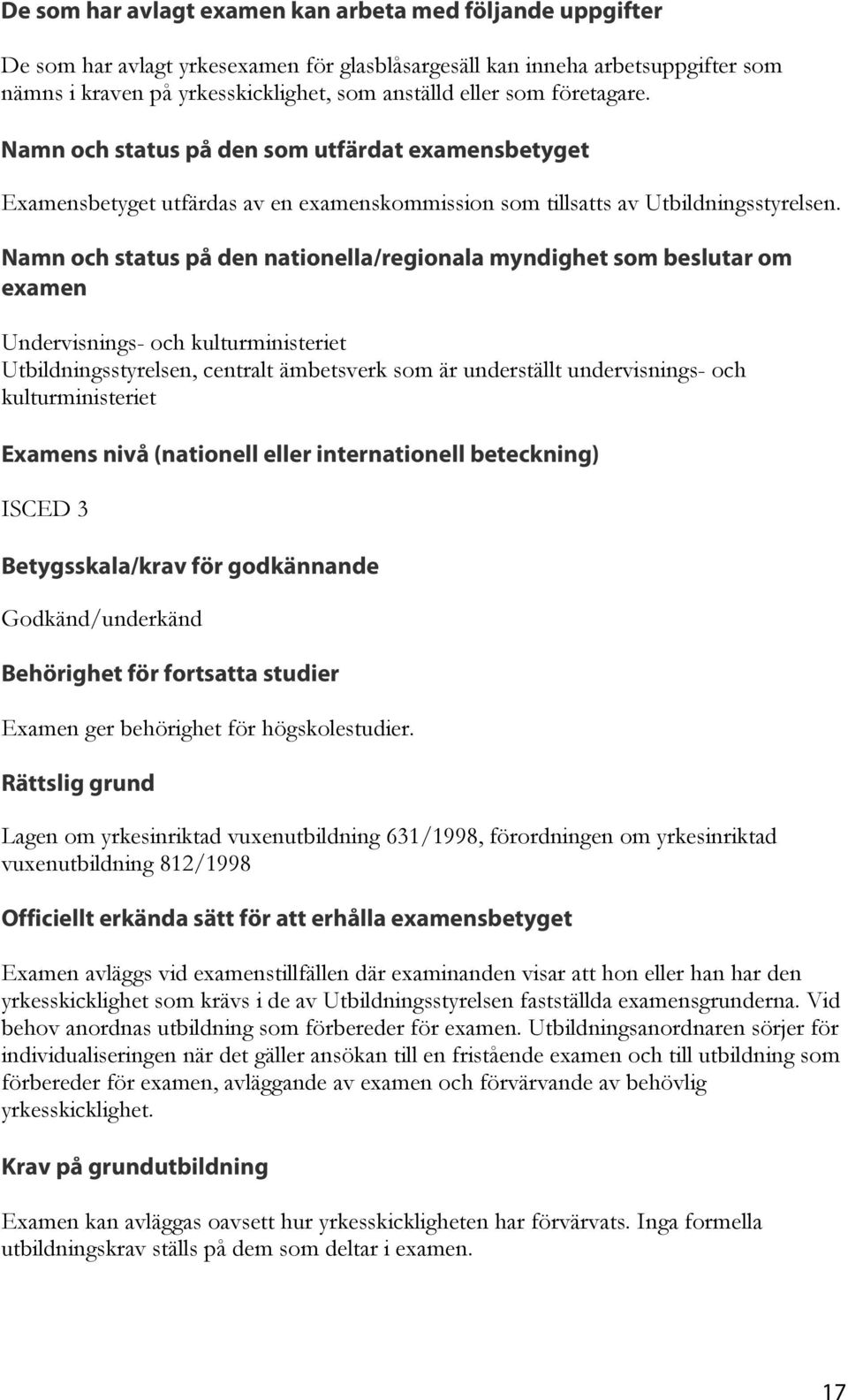 Namn och status på den nationella/regionala myndighet som beslutar om examen Undervisnings- och kulturministeriet Utbildningsstyrelsen, centralt ämbetsverk som är underställt undervisnings- och