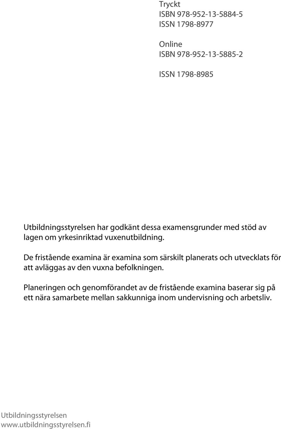 De fristående examina är examina som särskilt planerats och utvecklats för att avläggas av den vuxna befolkningen.