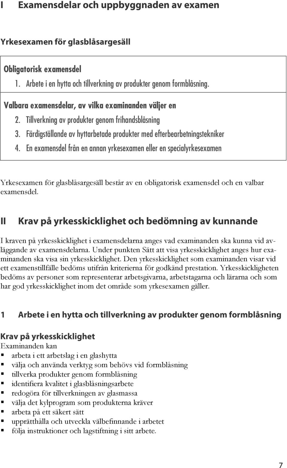 En examensdel från en annan yrkesexamen eller en specialyrkesexamen Yrkesexamen för glasblåsargesäll består av en obligatorisk examensdel och en valbar examensdel.