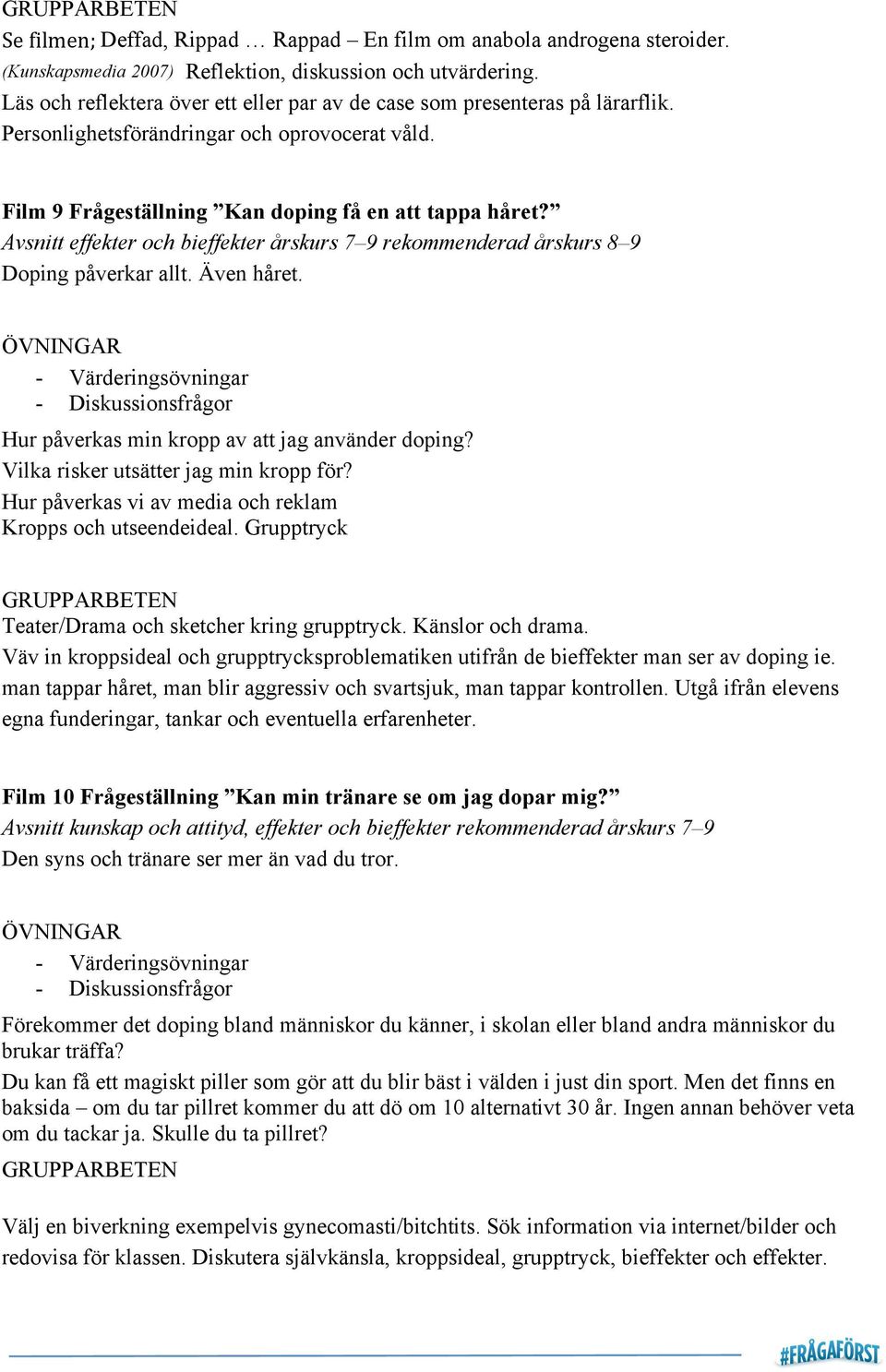 Avsnitt effekter och bieffekter årskurs 7 9 rekommenderad årskurs 8 9 Doping påverkar allt. Även håret. - Diskussionsfrågor Hur påverkas min kropp av att jag använder doping?