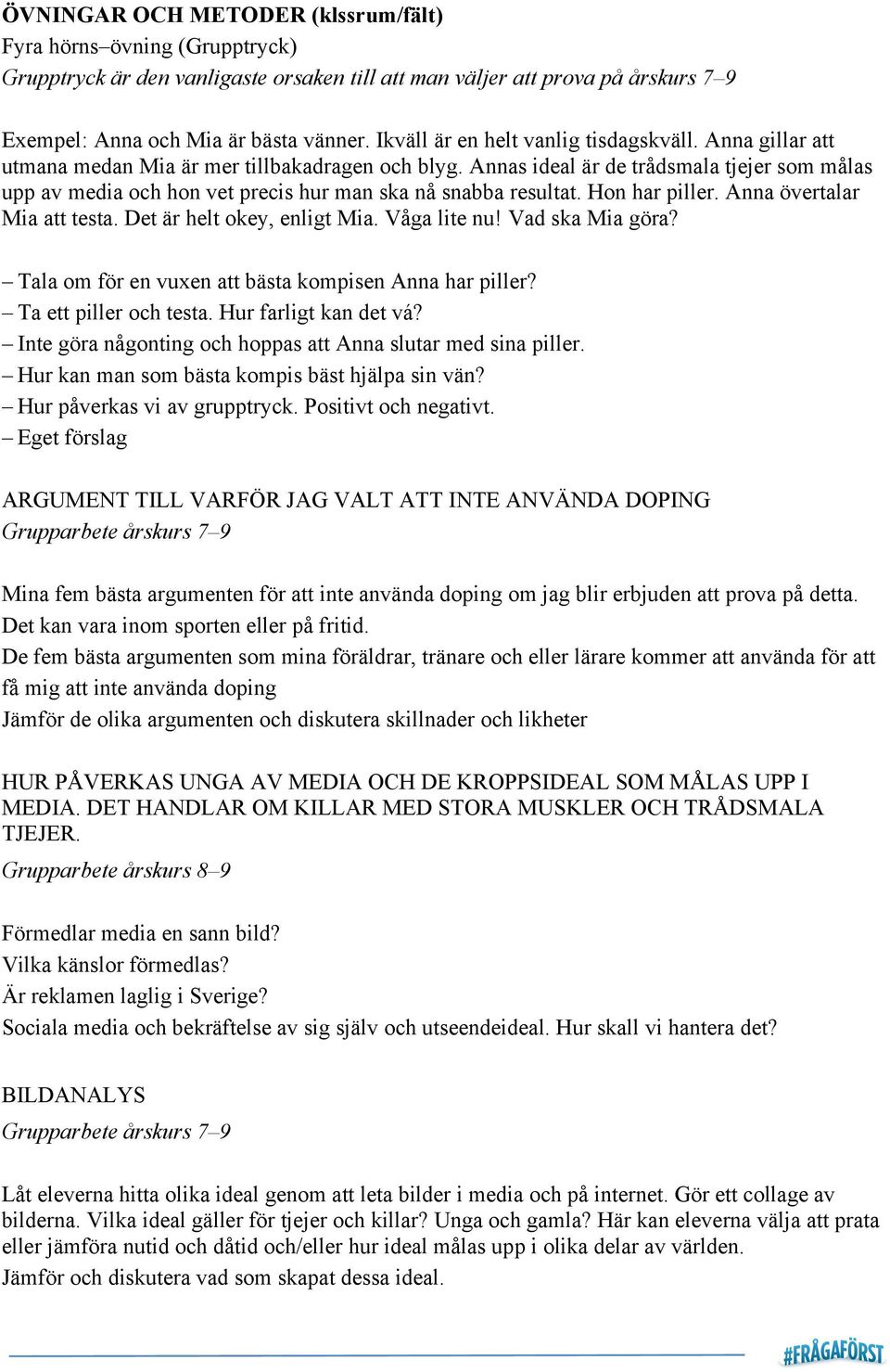 Annas ideal är de trådsmala tjejer som målas upp av media och hon vet precis hur man ska nå snabba resultat. Hon har piller. Anna övertalar Mia att testa. Det är helt okey, enligt Mia.
