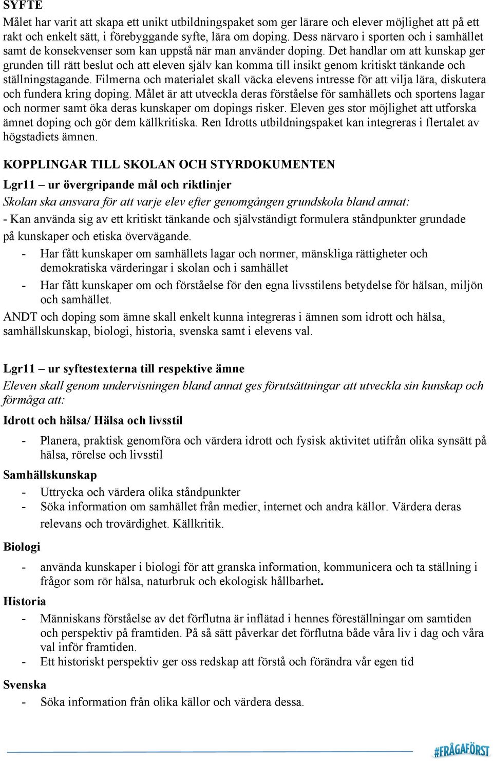 Det handlar om att kunskap ger grunden till rätt beslut och att eleven själv kan komma till insikt genom kritiskt tänkande och ställningstagande.