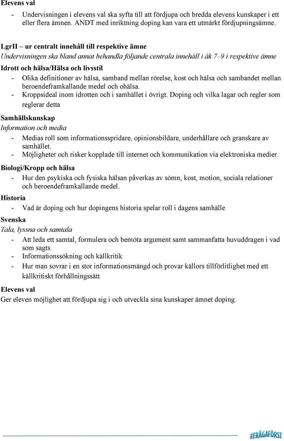 av hälsa, samband mellan rörelse, kost och hälsa och sambandet mellan beroendeframkallande medel och ohälsa. - Kroppsideal inom idrotten och i samhället i övrigt.